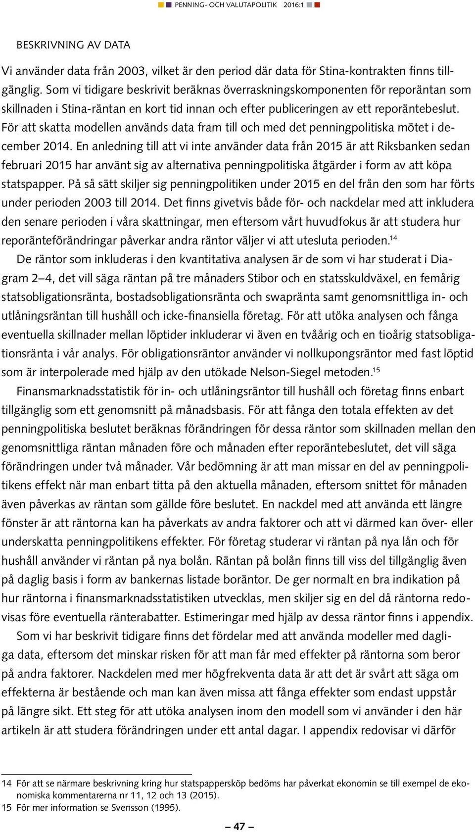 För att skatta modellen används data fram till och med det penningpolitiska mötet i december 2014.