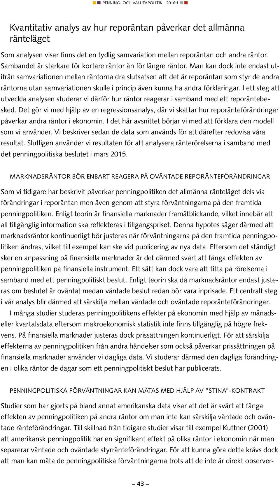 Man kan dock inte endast utifrån samvariationen mellan räntorna dra slutsatsen att det är reporäntan som styr de andra räntorna utan samvariationen skulle i princip även kunna ha andra förklaringar.