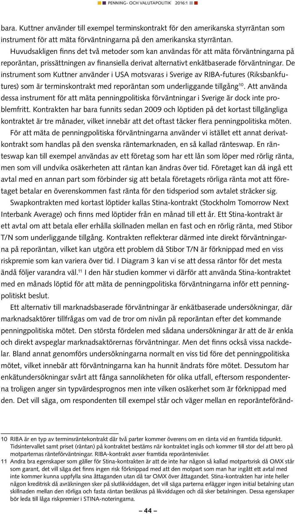 De instrument som Kuttner använder i USA motsvaras i Sverige av RIBA-futures (Riksbankfutures) som är terminskontrakt med reporäntan som underliggande tillgång 10.