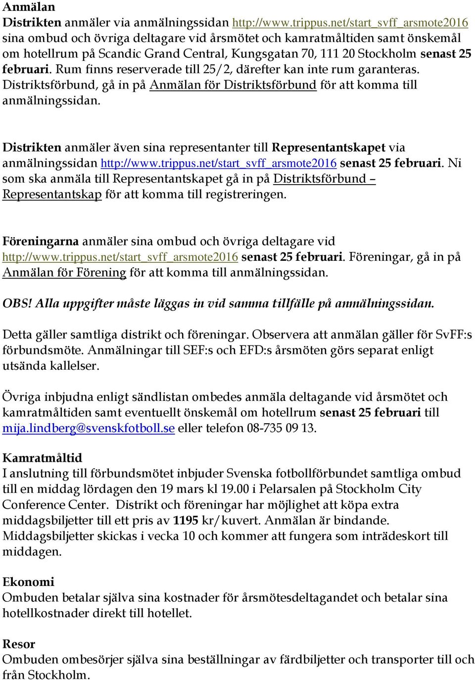 Rum finns reserverade till 25/2, därefter kan inte rum garanteras. Distriktsförbund, gå in på Anmälan för Distriktsförbund för att komma till anmälningssidan.