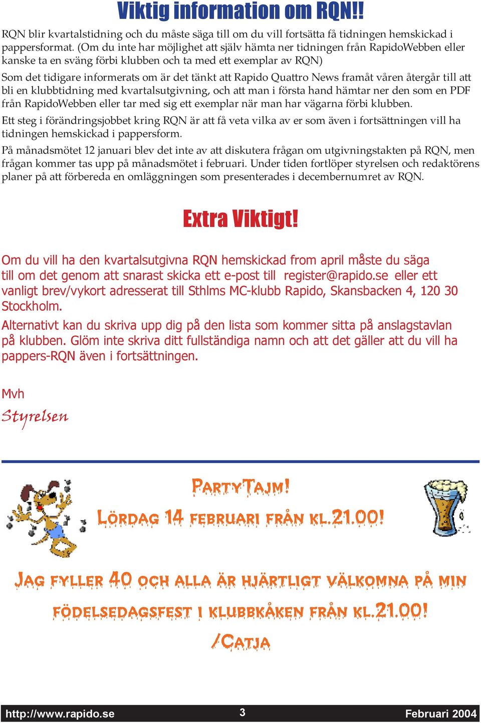 ro News framåt våren återgår till a bli en klubbtidning med kvartalsutgivning, och a man i första hand hämtar ner den som en PDF från RapidoWebben eller tar med sig e exemplar när man har vägarna