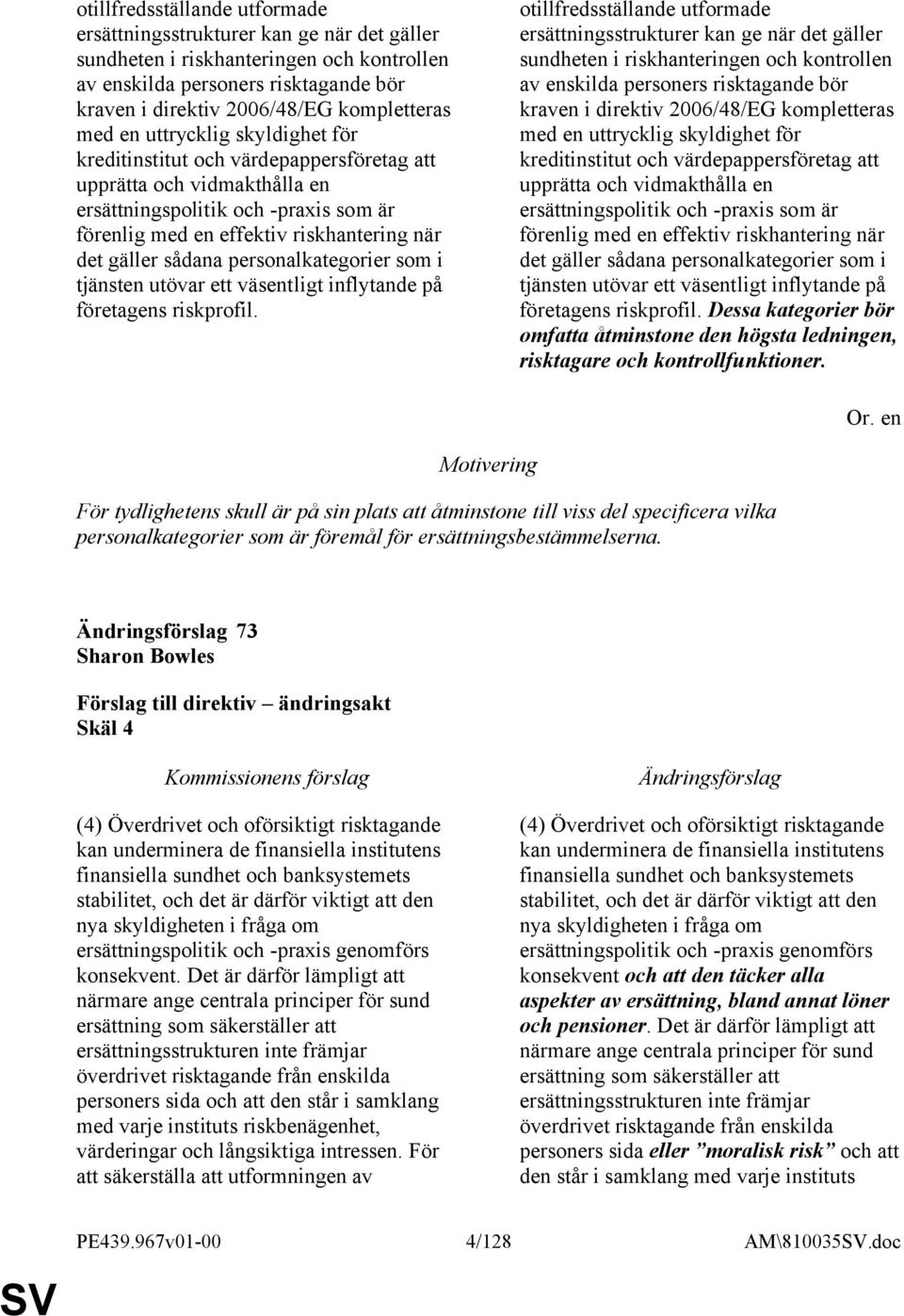 sådana personalkategorier som i tjänsten utövar ett väsentligt inflytande på företagens riskprofil.