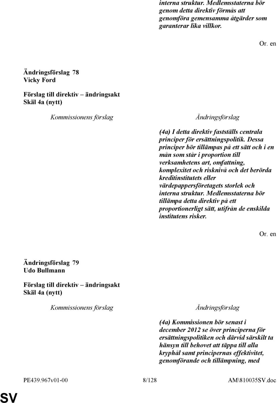 Dessa principer bör tillämpas på ett sätt och i en mån som står i proportion till verksamhetens art, omfattning, komplexitet och risknivå och det berörda kreditinstitutets eller