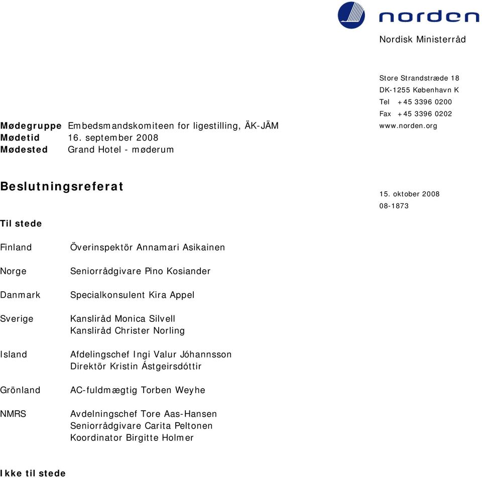 oktober 2008 08-1873 Til stede Finland Norge Danmark Sverige Island Grönland NMRS Överinspektör Annamari Asikainen Seniorrådgivare Pino Kosiander Specialkonsulent