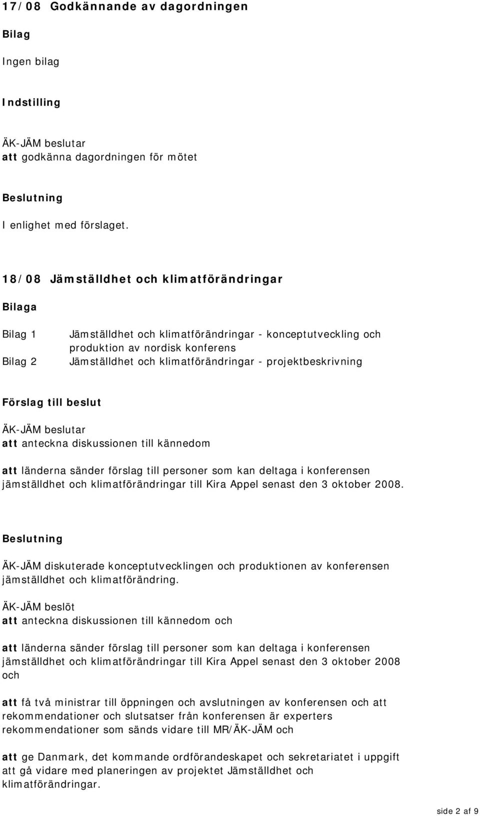 klimatförändringar till Kira Appel senast den 3 oktober 2008. ÄK-JÄM diskuterade konceptutvecklingen och produktionen av konferensen jämställdhet och klimatförändring.