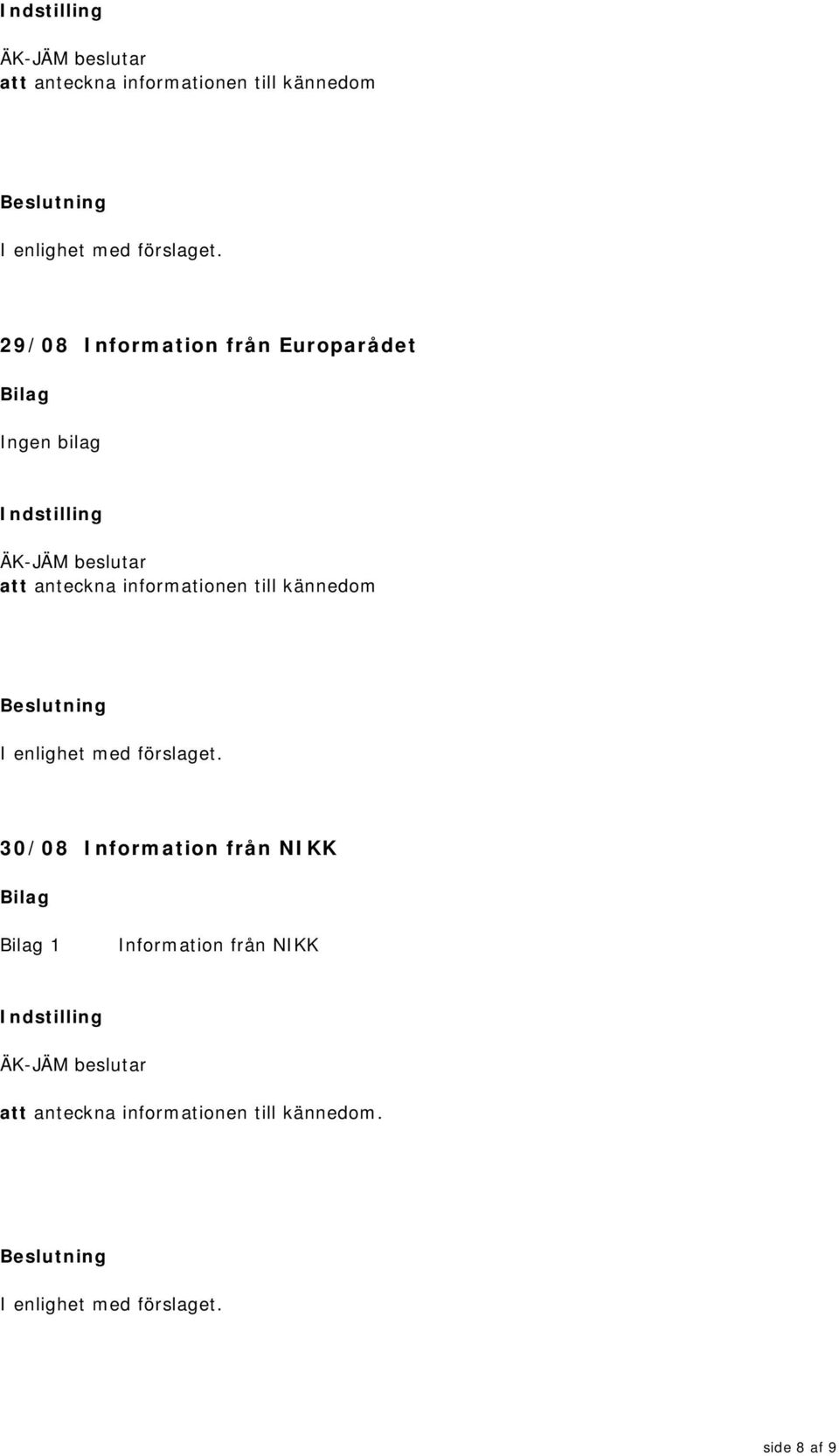 till kännedom 30/08 Information från NIKK 1 Information