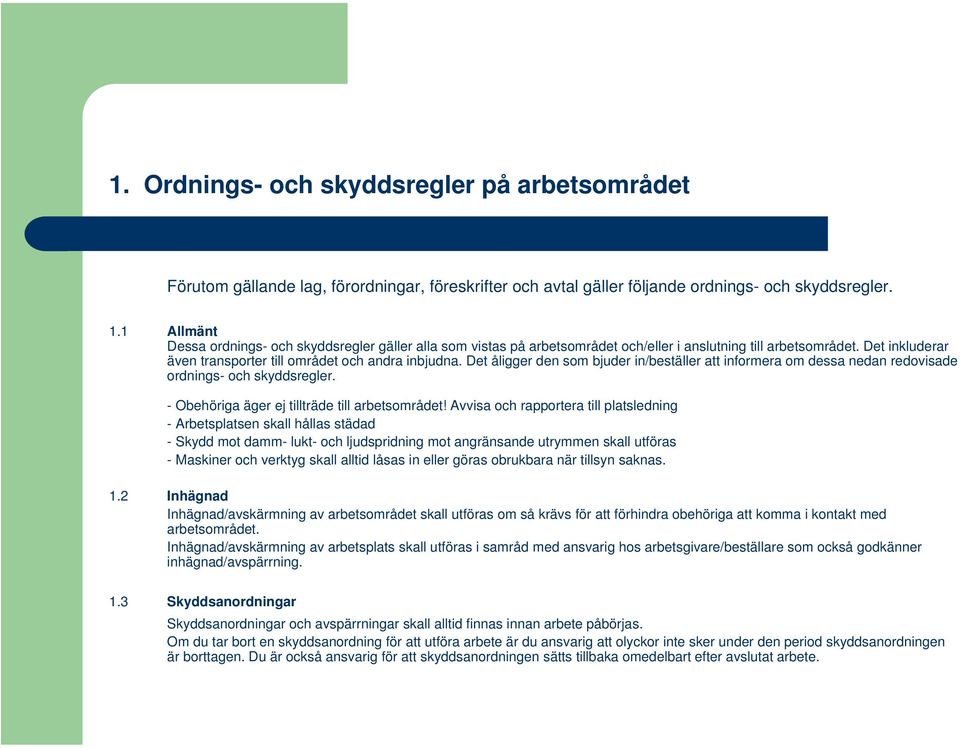 Det åligger den som bjuder in/beställer att informera om dessa nedan redovisade ordnings- och skyddsregler. - Obehöriga äger ej tillträde till arbetsområdet!