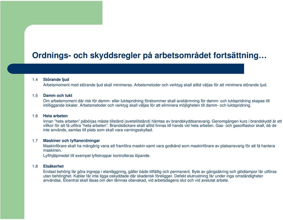 Arbetsmetoder och verktyg skall väljas för att eliminera möjligheten till damm- och luktspridning. 1.