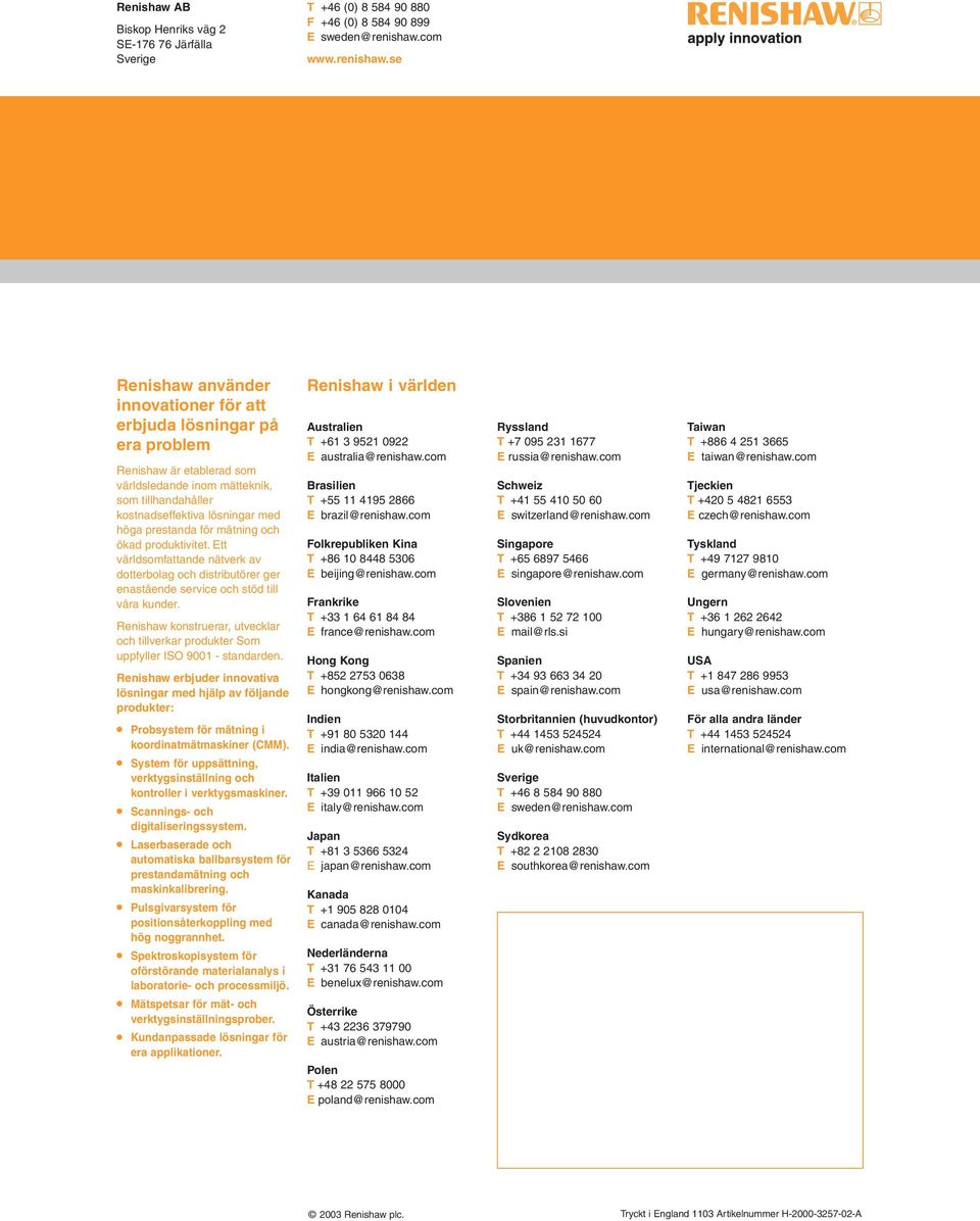 se Renishaw använder innovationer för att erbjuda lösningar på era problem Renishaw är etablerad som världsledande inom mätteknik, som tillhandahåller kostnadseffektiva lösningar med höga prestanda
