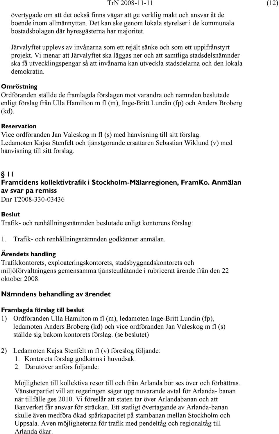 Vi menar att Järvalyftet ska läggas ner och att samtliga stadsdelsnämnder ska få utvecklingspengar så att invånarna kan utveckla stadsdelarna och den lokala demokratin.