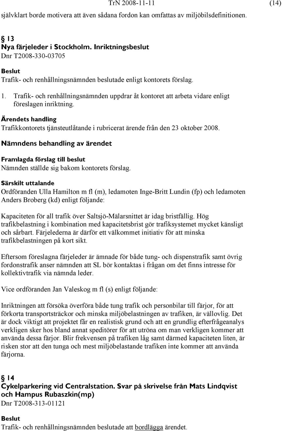 Trafik- och renhållningsnämnden uppdrar åt kontoret att arbeta vidare enligt föreslagen inriktning. Trafikkontorets tjänsteutlåtande i rubricerat ärende från den 23 oktober 2008.