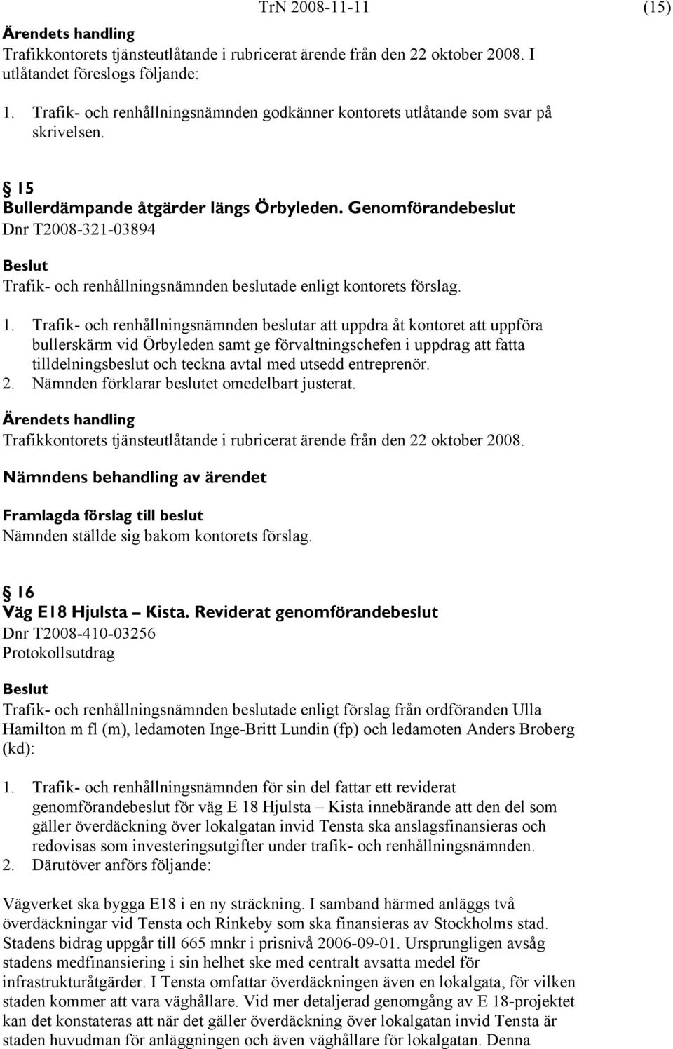 Genomförandebeslut Dnr T2008-321-03894 Trafik- och renhållningsnämnden beslutade enligt kontorets förslag. 1.