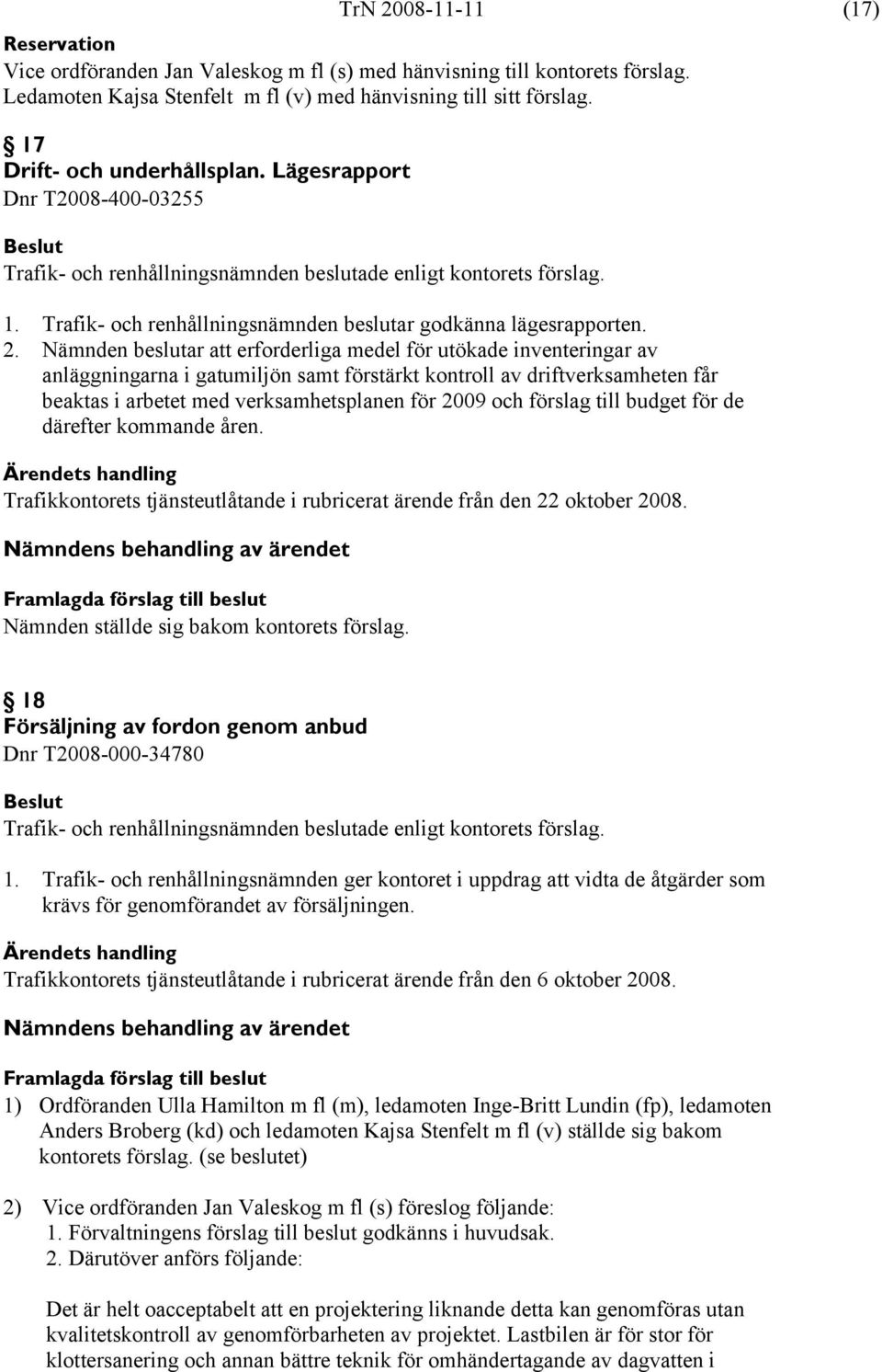 2. Nämnden beslutar att erforderliga medel för utökade inventeringar av anläggningarna i gatumiljön samt förstärkt kontroll av driftverksamheten får beaktas i arbetet med verksamhetsplanen för 2009