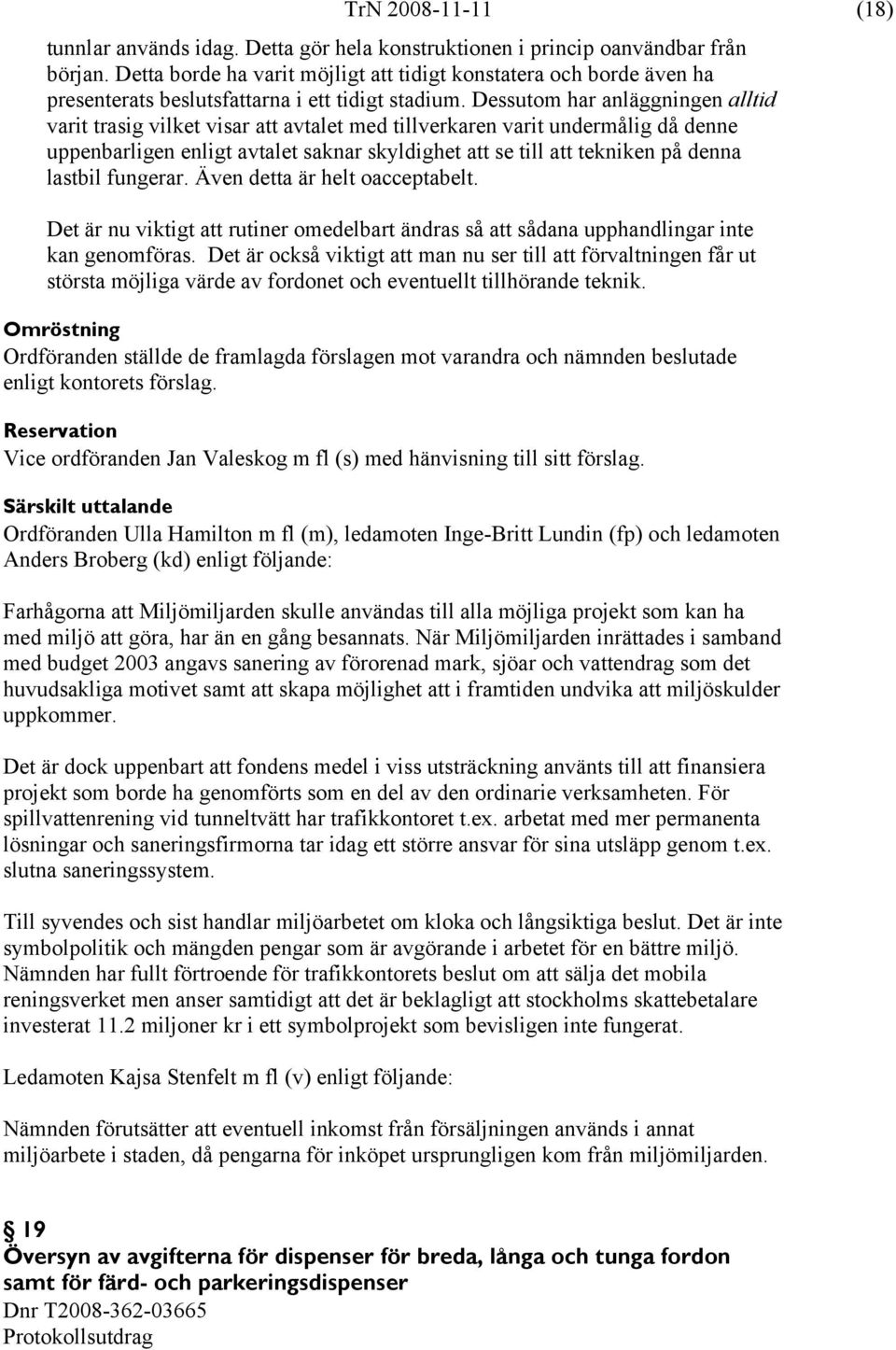 Dessutom har anläggningen alltid varit trasig vilket visar att avtalet med tillverkaren varit undermålig då denne uppenbarligen enligt avtalet saknar skyldighet att se till att tekniken på denna