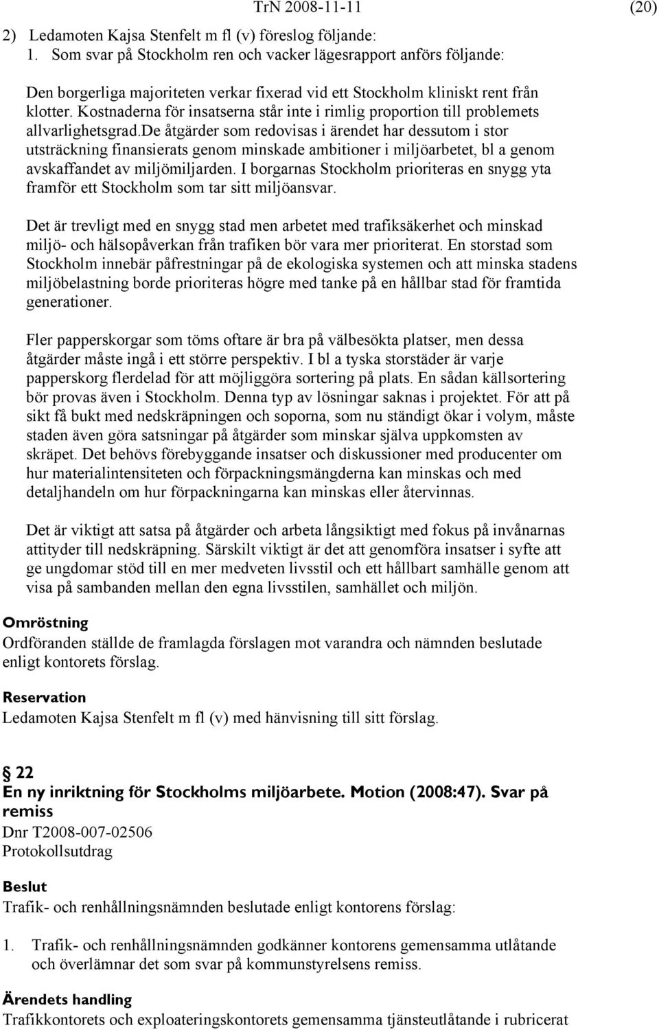 Kostnaderna för insatserna står inte i rimlig proportion till problemets allvarlighetsgrad.