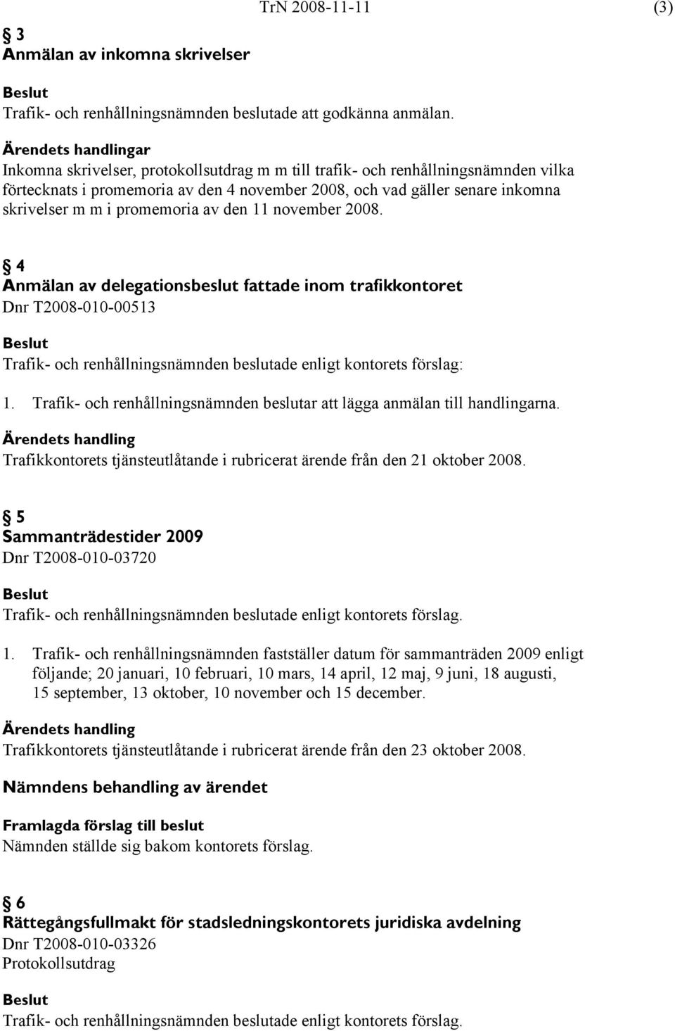 i promemoria av den 11 november 2008. 4 Anmälan av delegationsbeslut fattade inom trafikkontoret Dnr T2008-010-00513 Trafik- och renhållningsnämnden beslutade enligt kontorets förslag: 1.