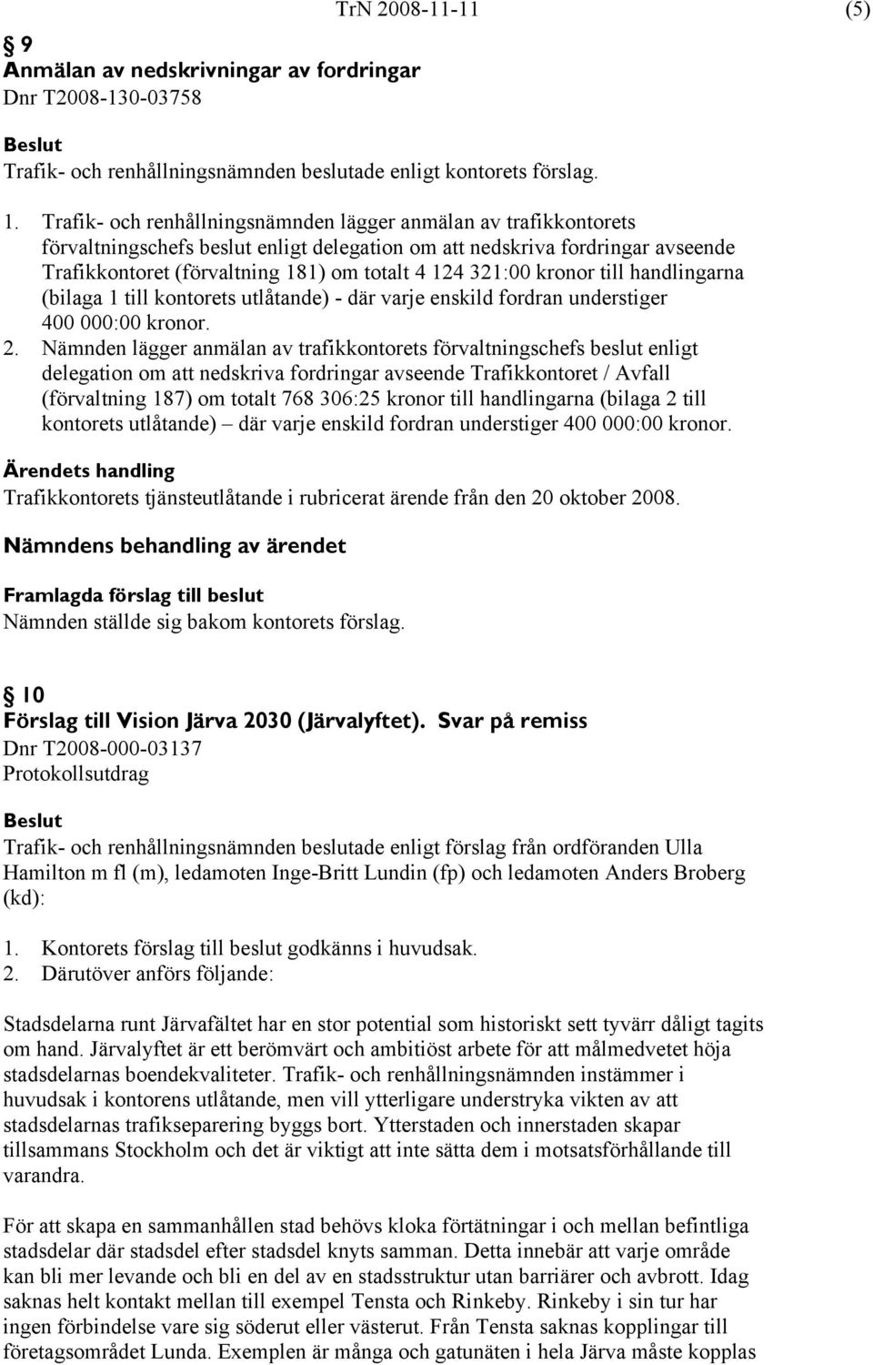 321:00 kronor till handlingarna (bilaga 1 till kontorets utlåtande) - där varje enskild fordran understiger 400 000:00 kronor. 2.