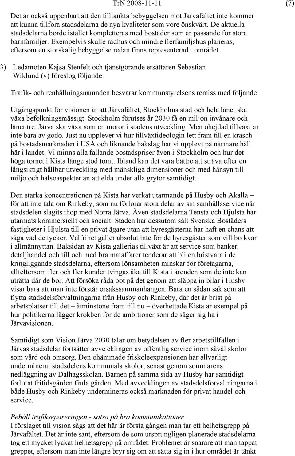Exempelvis skulle radhus och mindre flerfamiljshus planeras, eftersom en storskalig bebyggelse redan finns representerad i området.