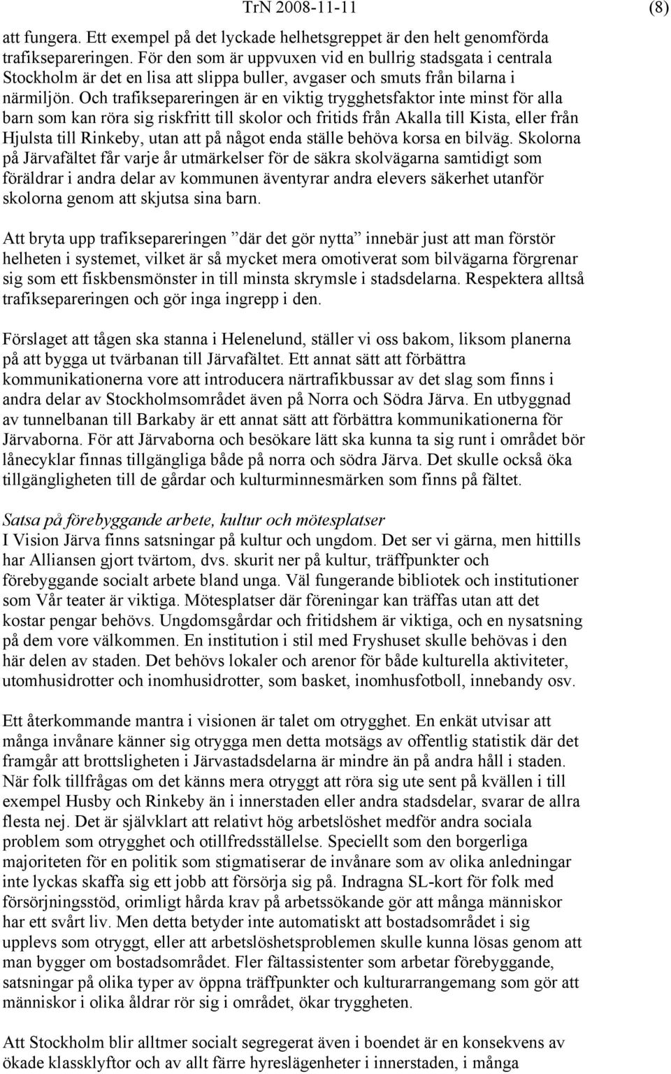Och trafiksepareringen är en viktig trygghetsfaktor inte minst för alla barn som kan röra sig riskfritt till skolor och fritids från Akalla till Kista, eller från Hjulsta till Rinkeby, utan att på