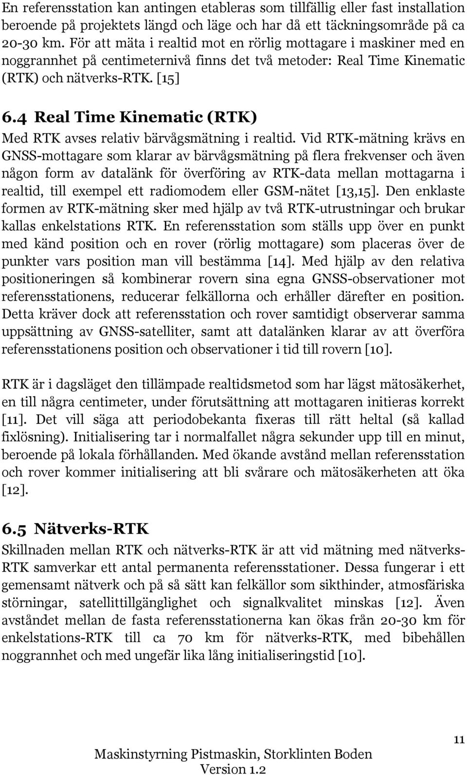 4 Real Time Kinematic (RTK) Med RTK avses relativ bärvågsmätning i realtid.