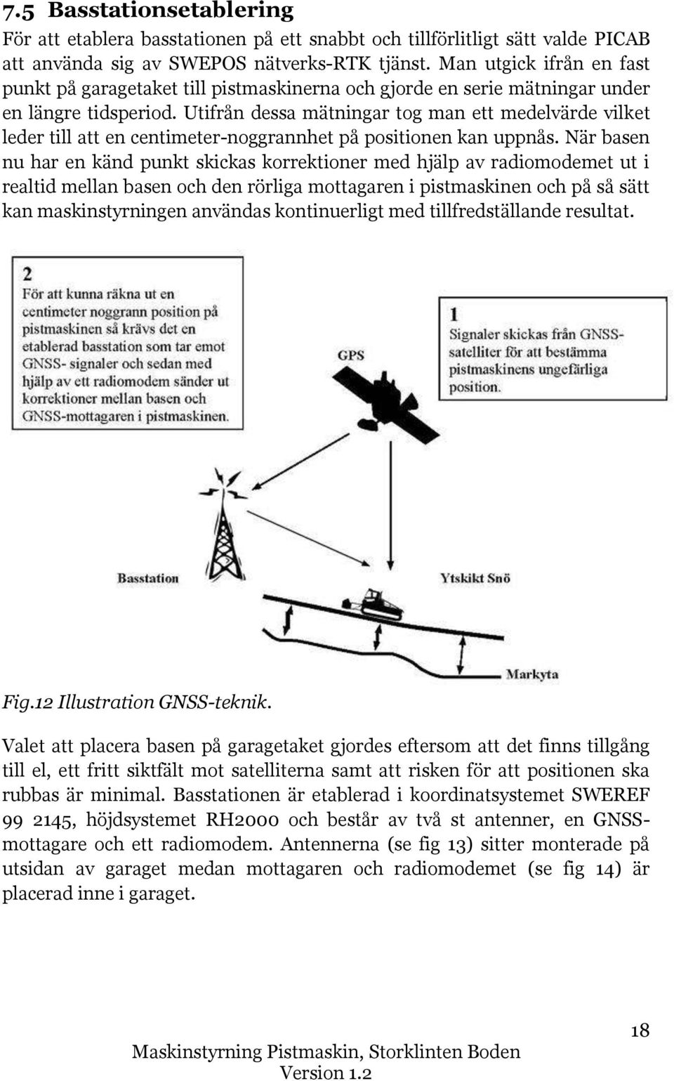 Utifrån dessa mätningar tog man ett medelvärde vilket leder till att en centimeter-noggrannhet på positionen kan uppnås.