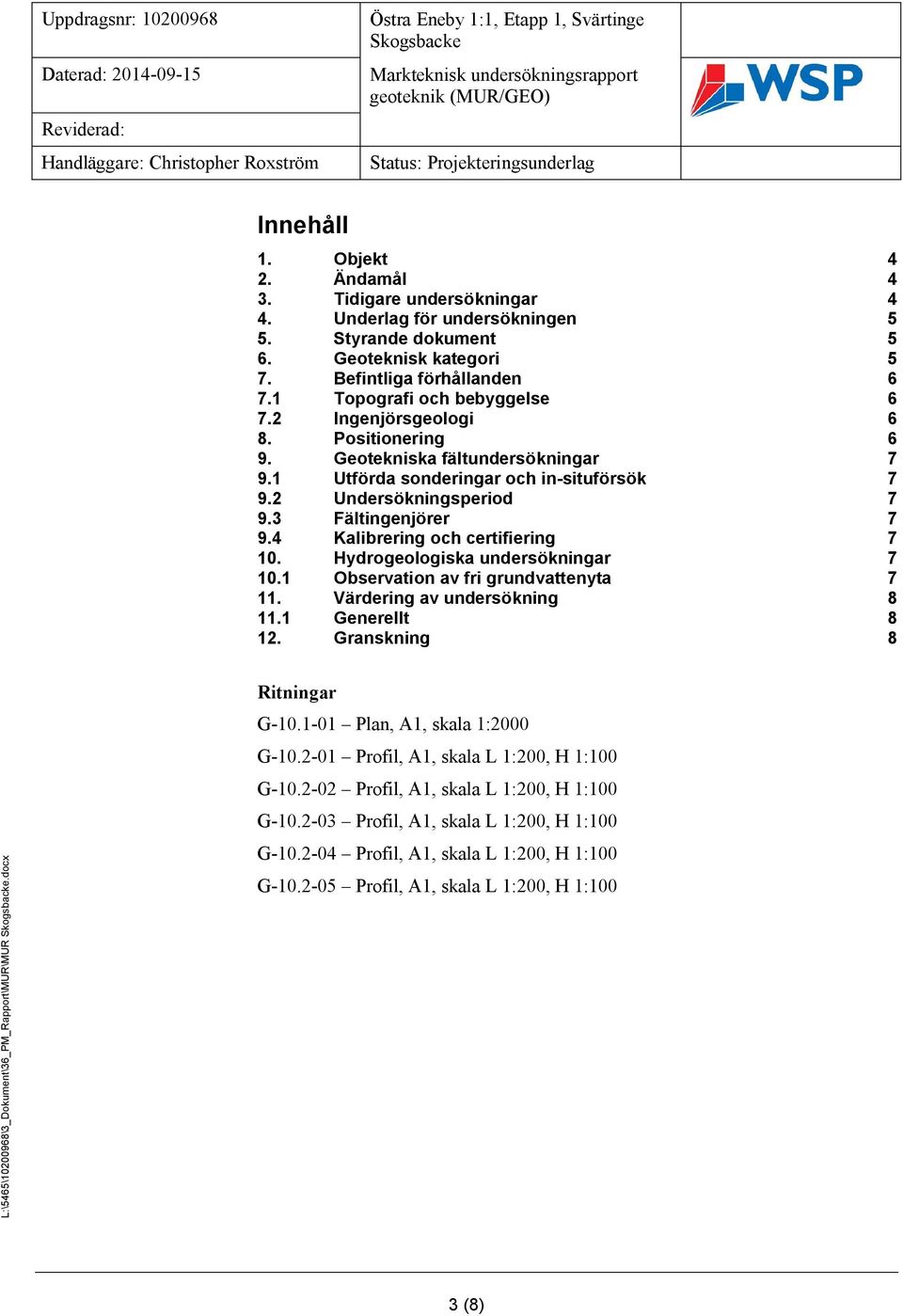 1 Topografi och bebyggelse 6 7.2 Ingenjörsgeologi 6 8. Positionering 6 9. Geotekniska fältundersökningar 7 9.1 Utförda sonderingar och in-situförsök 7 9.2 Undersökningsperiod 7 9.3 Fältingenjörer 7 9.