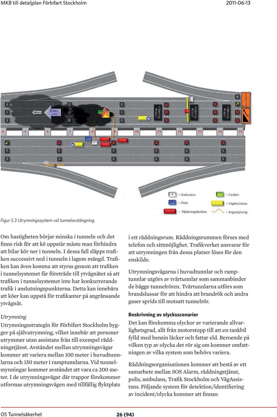 Trafiken kan även komma att styras genom att trafiken i tunnelsystemet får företräde till ytvägnätet så att trafiken i tunnelsystemet inte har konkurrerande trafik i anslutningspunkterna.
