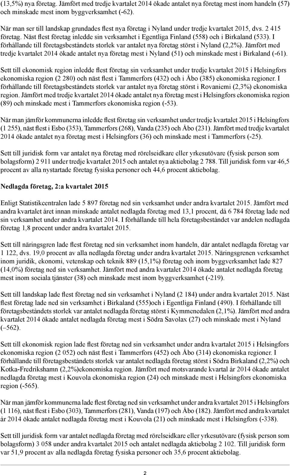 Näst flest företag inledde sin verksamhet i Egentliga Finland (558) och i Birkaland (533). I förhållande till företagsbeståndets storlek var antalet nya företag störst i Nyland (2,2%).