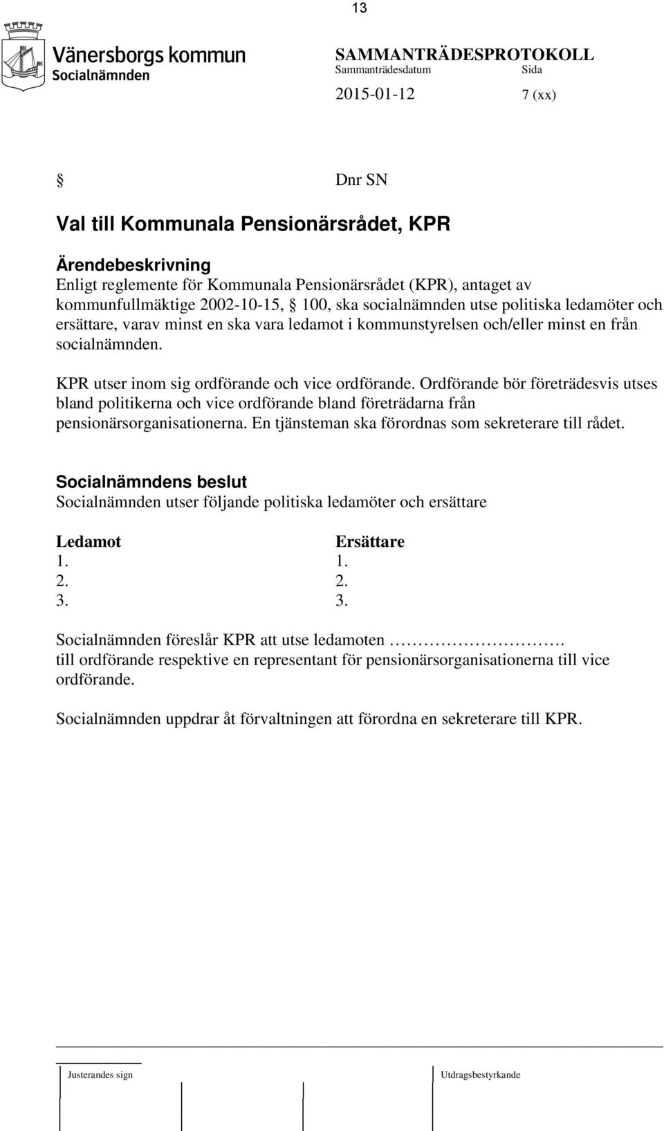 KPR utser inom sig ordförande och vice ordförande. Ordförande bör företrädesvis utses bland politikerna och vice ordförande bland företrädarna från pensionärsorganisationerna.