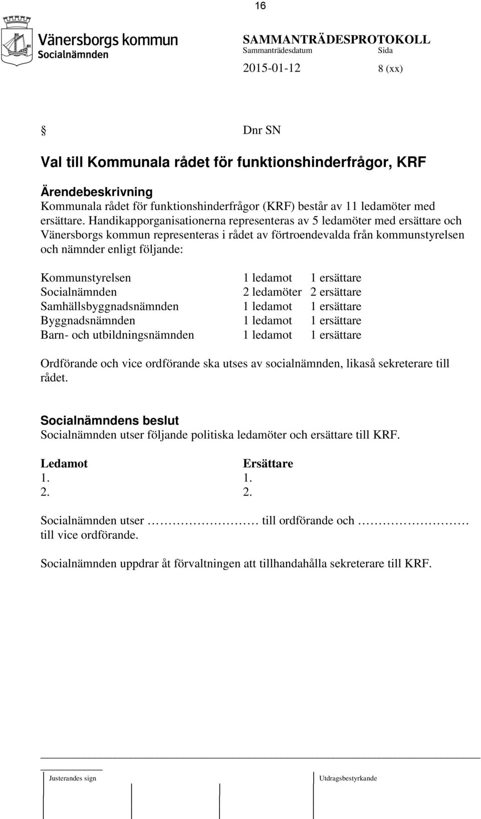 Handikapporganisationerna representeras av 5 ledamöter med ersättare och Vänersborgs kommun representeras i rådet av förtroendevalda från kommunstyrelsen och nämnder enligt följande: Kommunstyrelsen