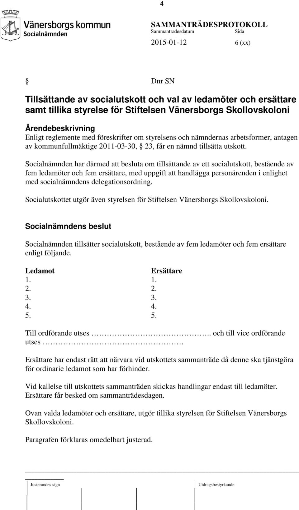 Socialnämnden har därmed att besluta om tillsättande av ett socialutskott, bestående av fem ledamöter och fem ersättare, med uppgift att handlägga personärenden i enlighet med socialnämndens