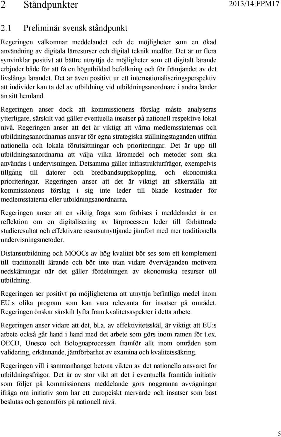 Det är även positivt ur ett internationaliseringsperspektiv att individer kan ta del av utbildning vid utbildningsanordnare i andra länder än sitt hemland.