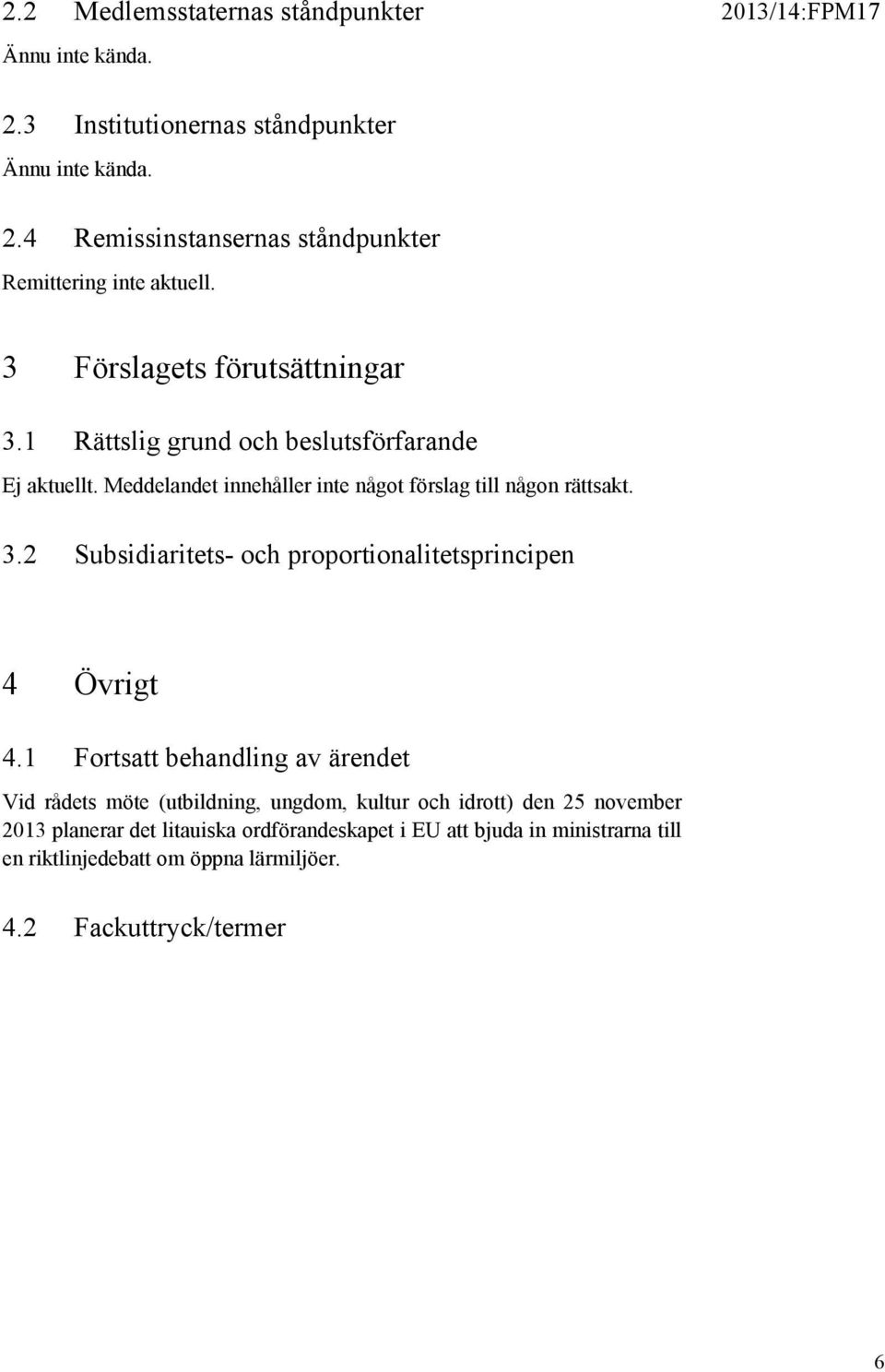 1 Fortsatt behandling av ärendet Vid rådets möte (utbildning, ungdom, kultur och idrott) den 25 november 2013 planerar det litauiska ordförandeskapet i EU