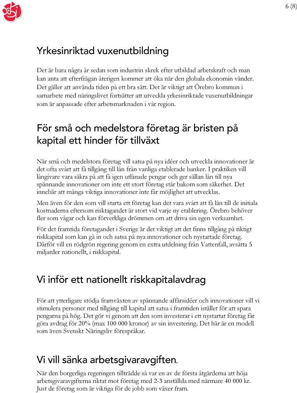 Det är viktigt att Örebro kommun i samarbete med näringslivet fortsätter att utveckla yrkesinriktade vuxenutbildningar som är anpassade efter arbetsmarknaden i vår region.