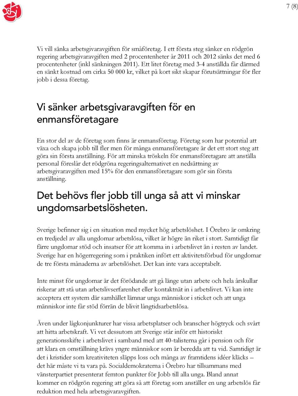 Ett litet företag med 3-4 anställda får därmed en sänkt kostnad om cirka 50 000 kr, vilket på kort sikt skapar förutsättningar för fler jobb i dessa företag.