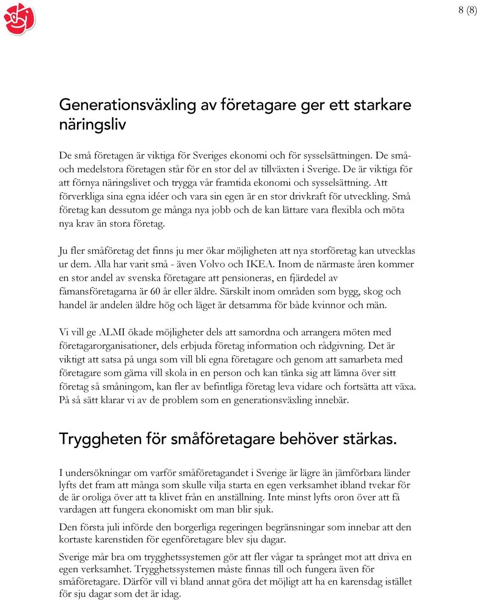 Att förverkliga sina egna idéer och vara sin egen är en stor drivkraft för utveckling. Små företag kan dessutom ge många nya jobb och de kan lättare vara flexibla och möta nya krav än stora företag.
