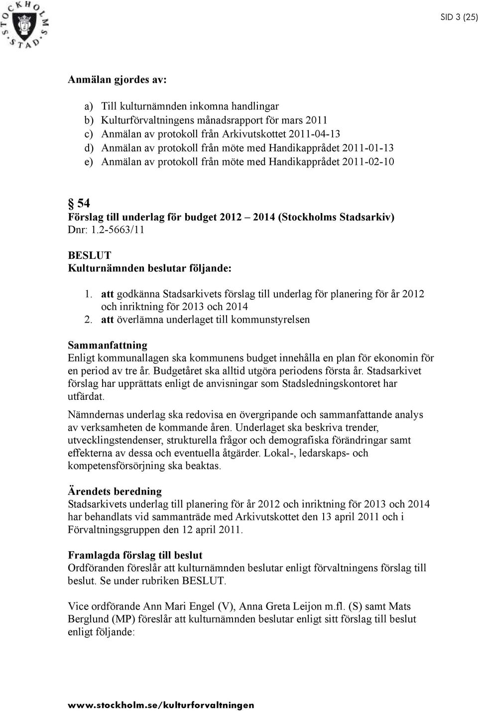 2-5663/11 Kulturnämnden beslutar följande: 1. att godkänna Stadsarkivets förslag till underlag för planering för år 2012 och inriktning för 2013 och 2014 2.