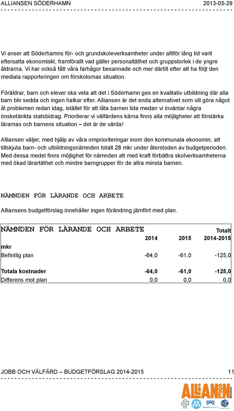 Föräldrar, barn och elever ska veta att det i Söderhamn ges en kvalitativ utbildning där alla barn blir sedda och ingen halkar efter.