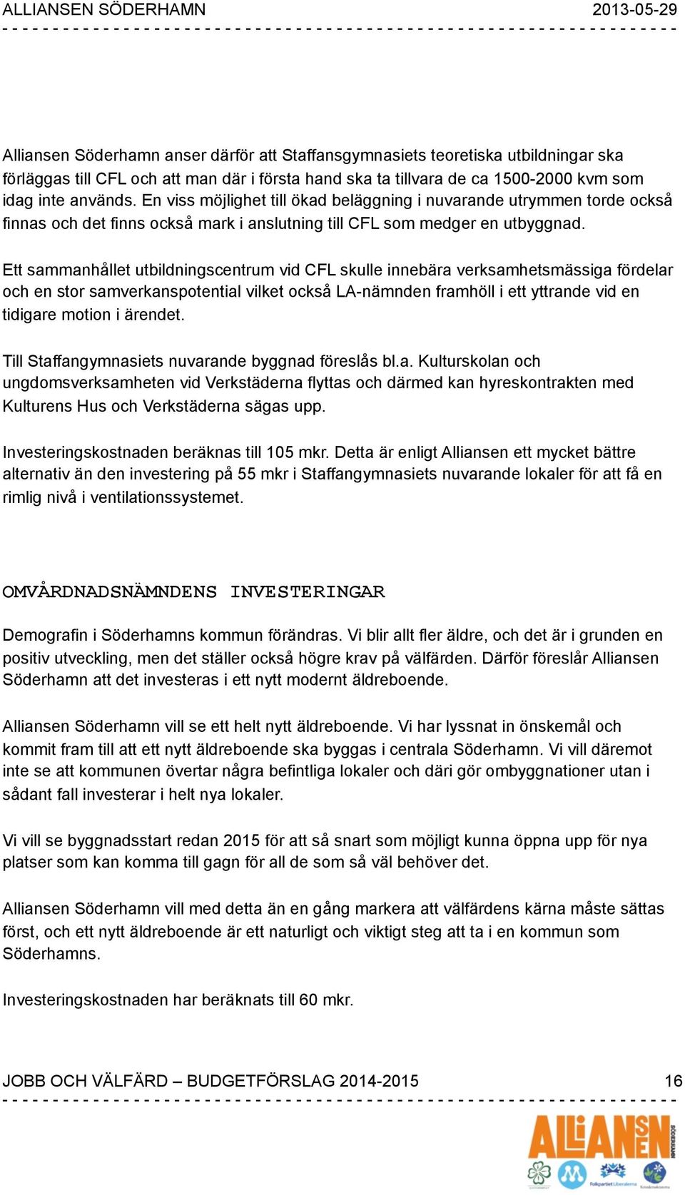 Ett sammanhållet utbildningscentrum vid CFL skulle innebära verksamhetsmässiga fördelar och en stor samverkanspotential vilket också LA-nämnden framhöll i ett yttrande vid en tidigare motion i