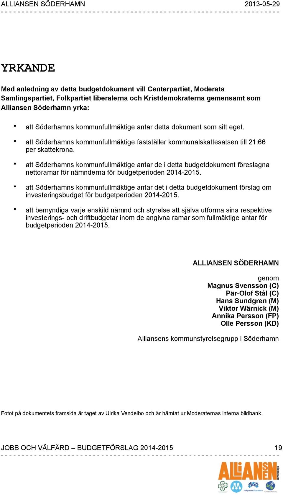 att Söderhamns kommunfullmäktige antar de i detta budgetdokument föreslagna nettoramar för nämnderna för budgetperioden 2014-2015.