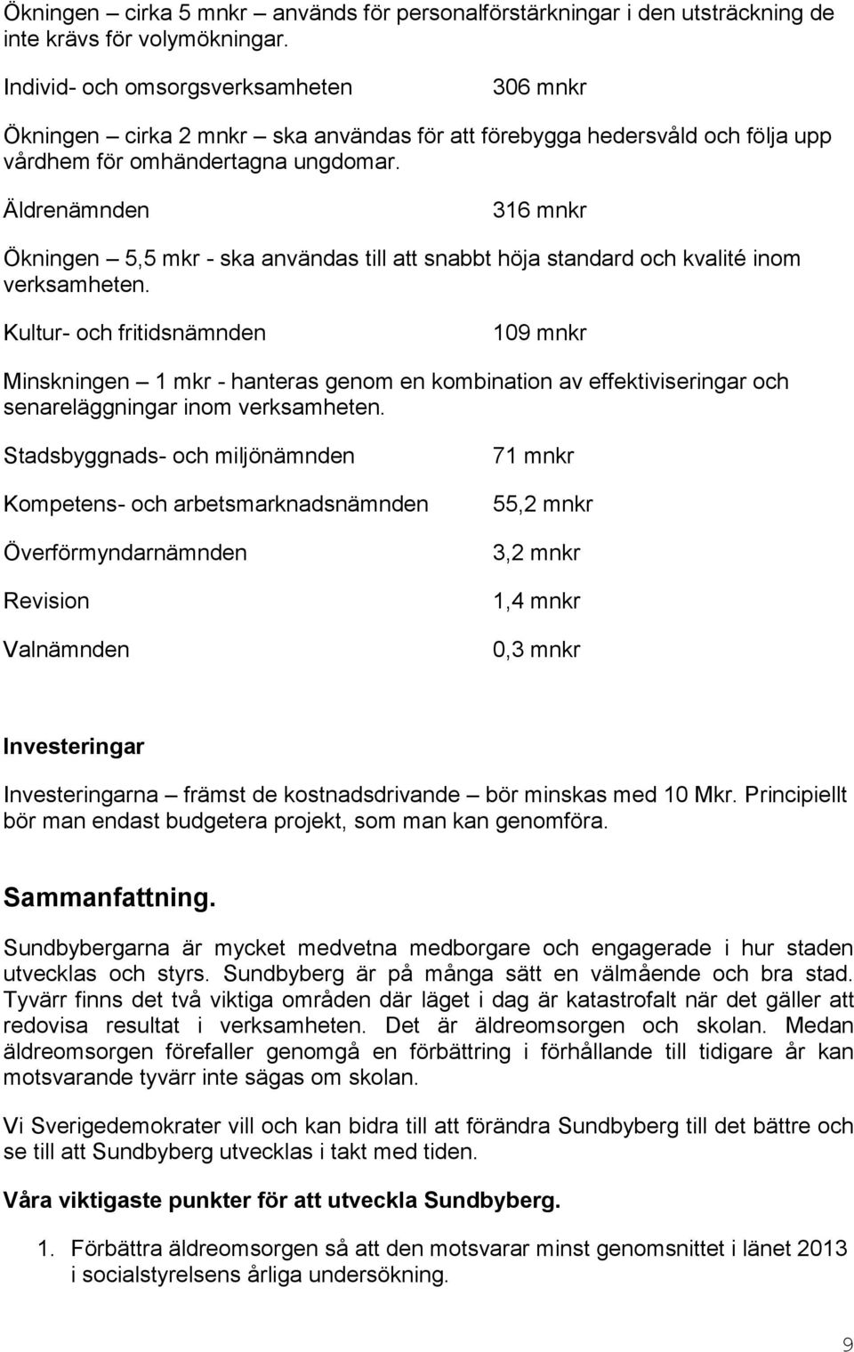 Äldrenämnden 316 mnkr Ökningen 5,5 mkr - ska användas till att snabbt höja standard och kvalité inom verksamheten.