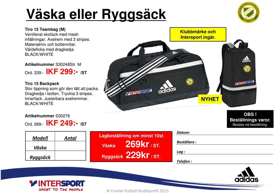 339:- IKF 299:- /ST Tiro 15 Backpack Stor öppning som gör den lätt att packa. Dragkedja i botten. Tryckta 3 stripes. Innerfack.