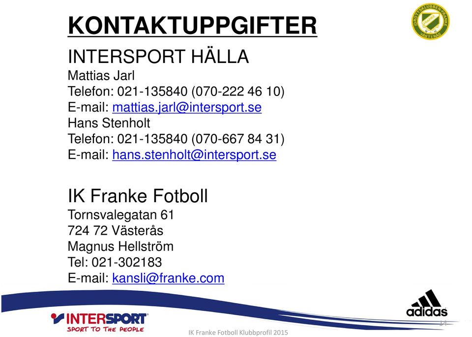 se Hans Stenholt Telefon: 021-135840 (070-667 84 31) E-mail: hans.