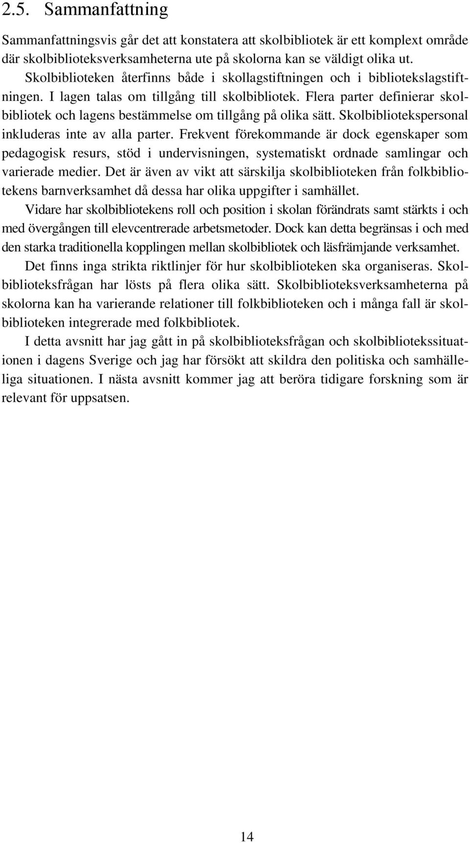 Flera parter definierar skolbibliotek och lagens bestämmelse om tillgång på olika sätt. Skolbibliotekspersonal inkluderas inte av alla parter.