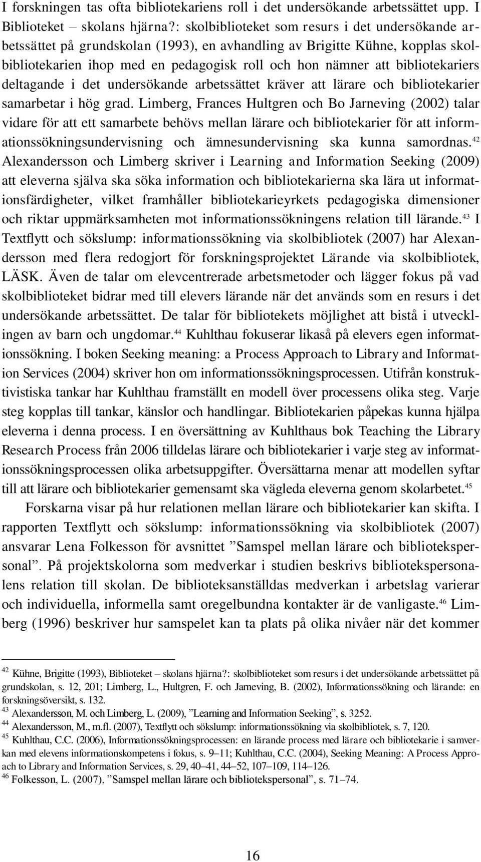 bibliotekariers deltagande i det undersökande arbetssättet kräver att lärare och bibliotekarier samarbetar i hög grad.