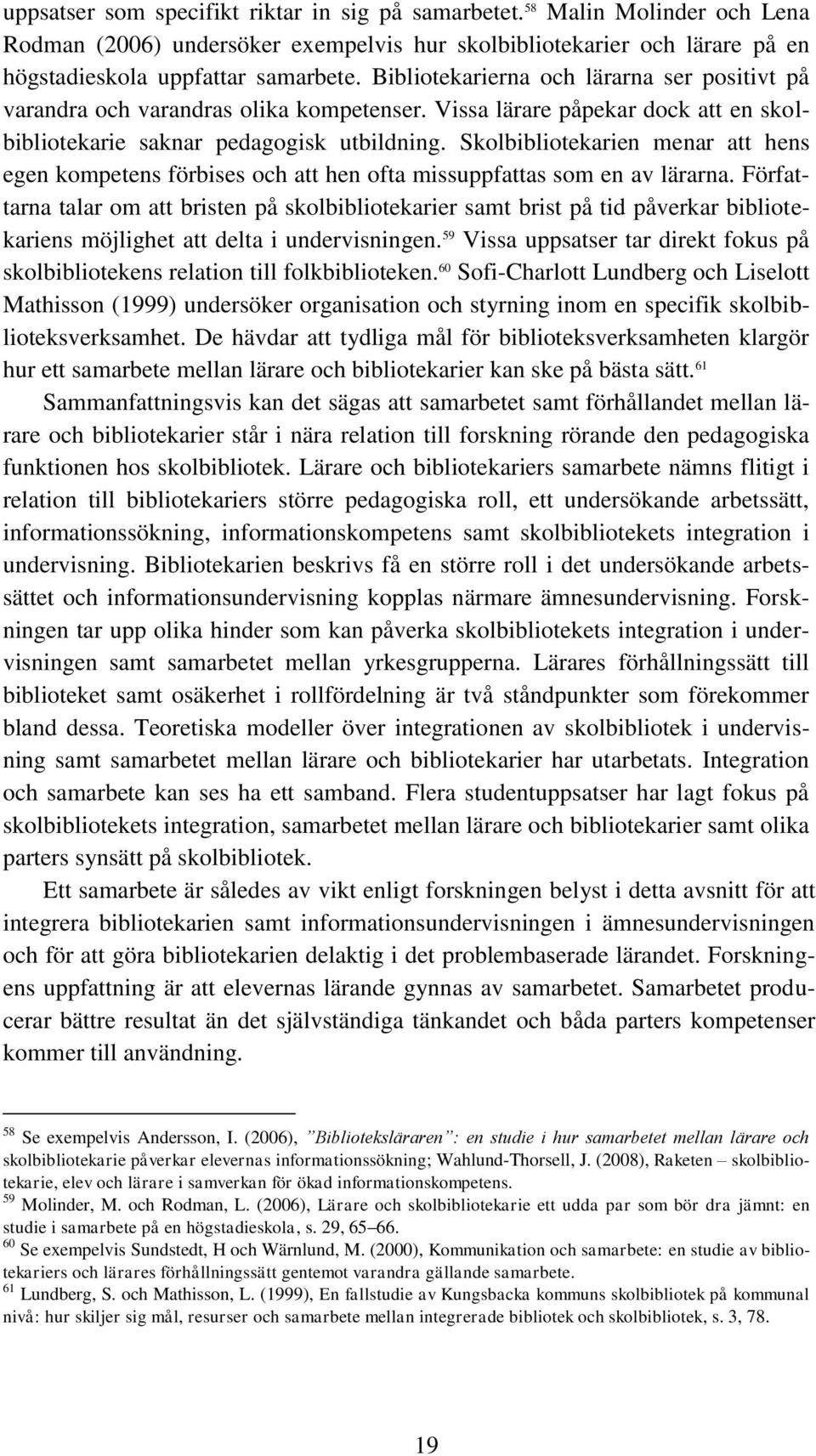 Skolbibliotekarien menar att hens egen kompetens förbises och att hen ofta missuppfattas som en av lärarna.