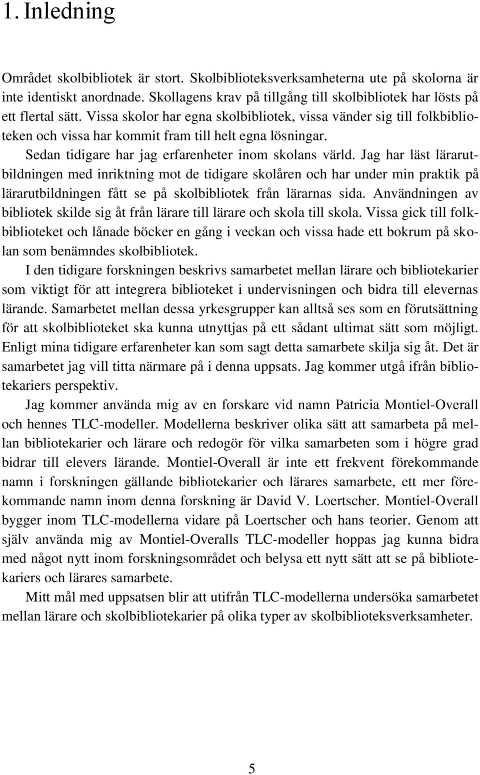 Jag har läst lärarutbildningen med inriktning mot de tidigare skolåren och har under min praktik på lärarutbildningen fått se på skolbibliotek från lärarnas sida.