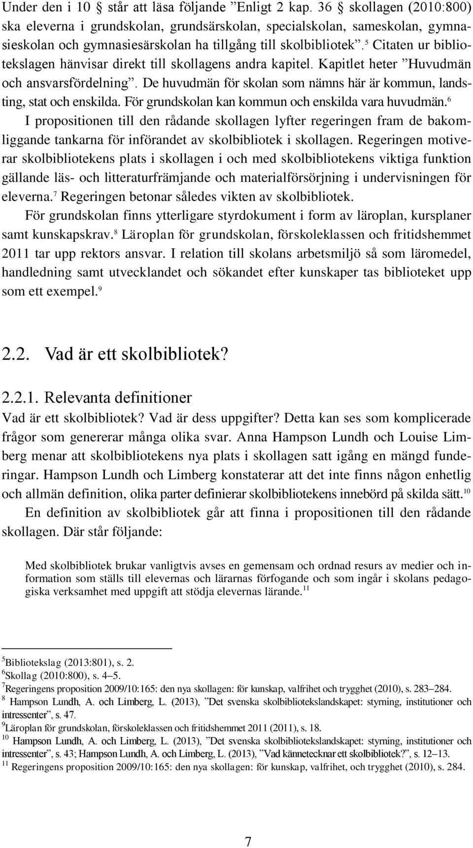 5 Citaten ur bibliotekslagen hänvisar direkt till skollagens andra kapitel. Kapitlet heter Huvudmän och ansvarsfördelning. De huvudmän för skolan som nämns här är kommun, landsting, stat och enskilda.