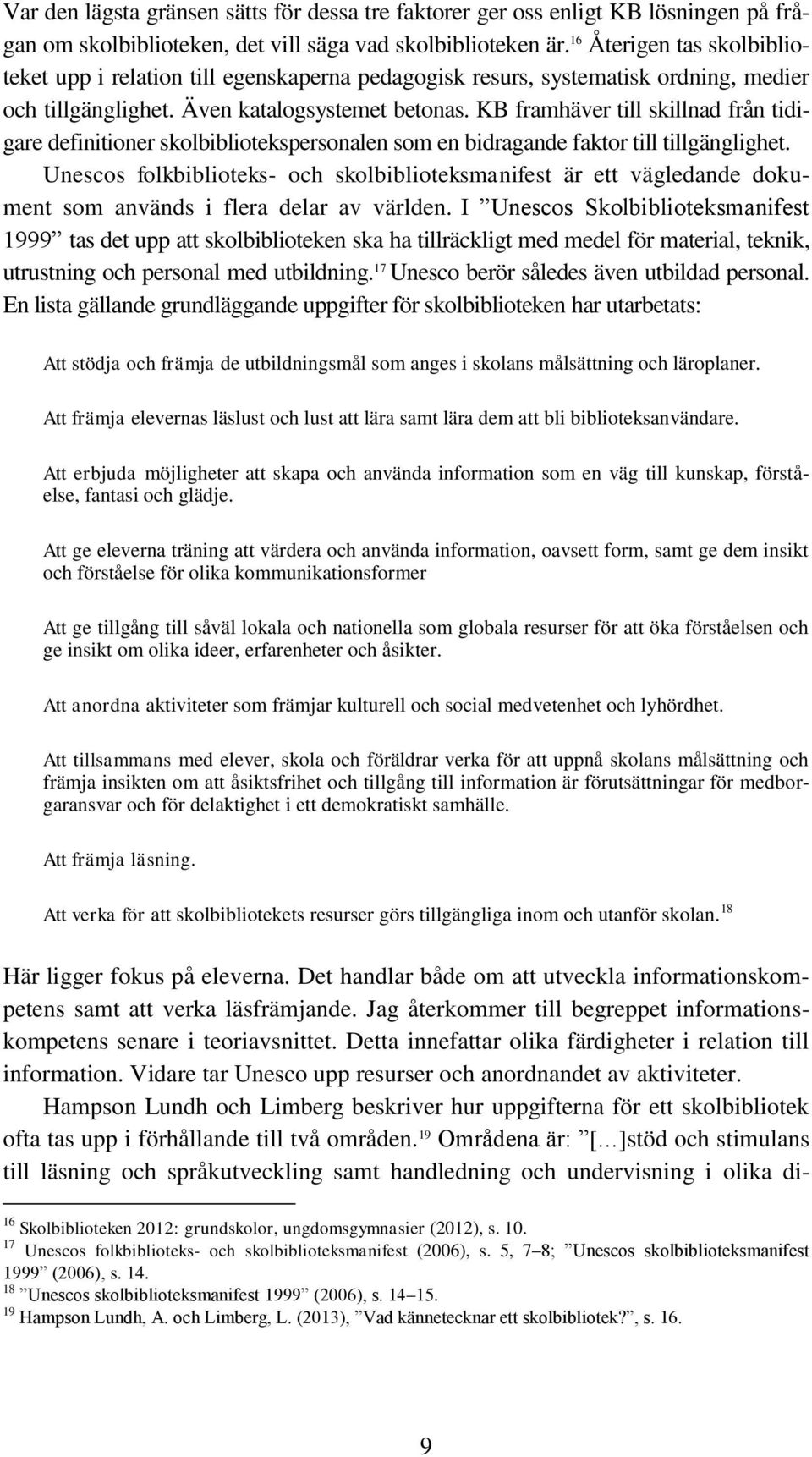 KB framhäver till skillnad från tidigare definitioner skolbibliotekspersonalen som en bidragande faktor till tillgänglighet.