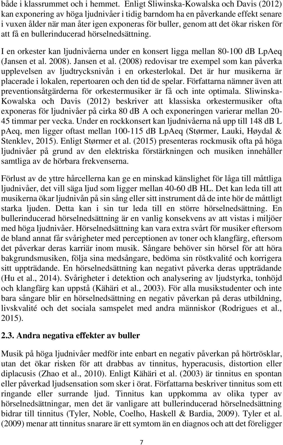 risken för att få en bullerinducerad hörselnedsättning. I en orkester kan ljudnivåerna under en konsert ligga mellan 80-100 db LpAeq (Jansen et al. 2008). Jansen et al.